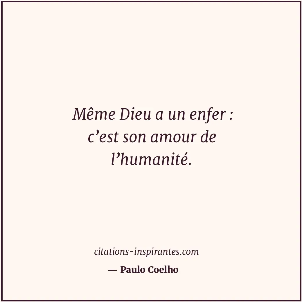 Même Dieu a un enfer : c’est son amour de l’humanité. Citation de Paulo Coelho