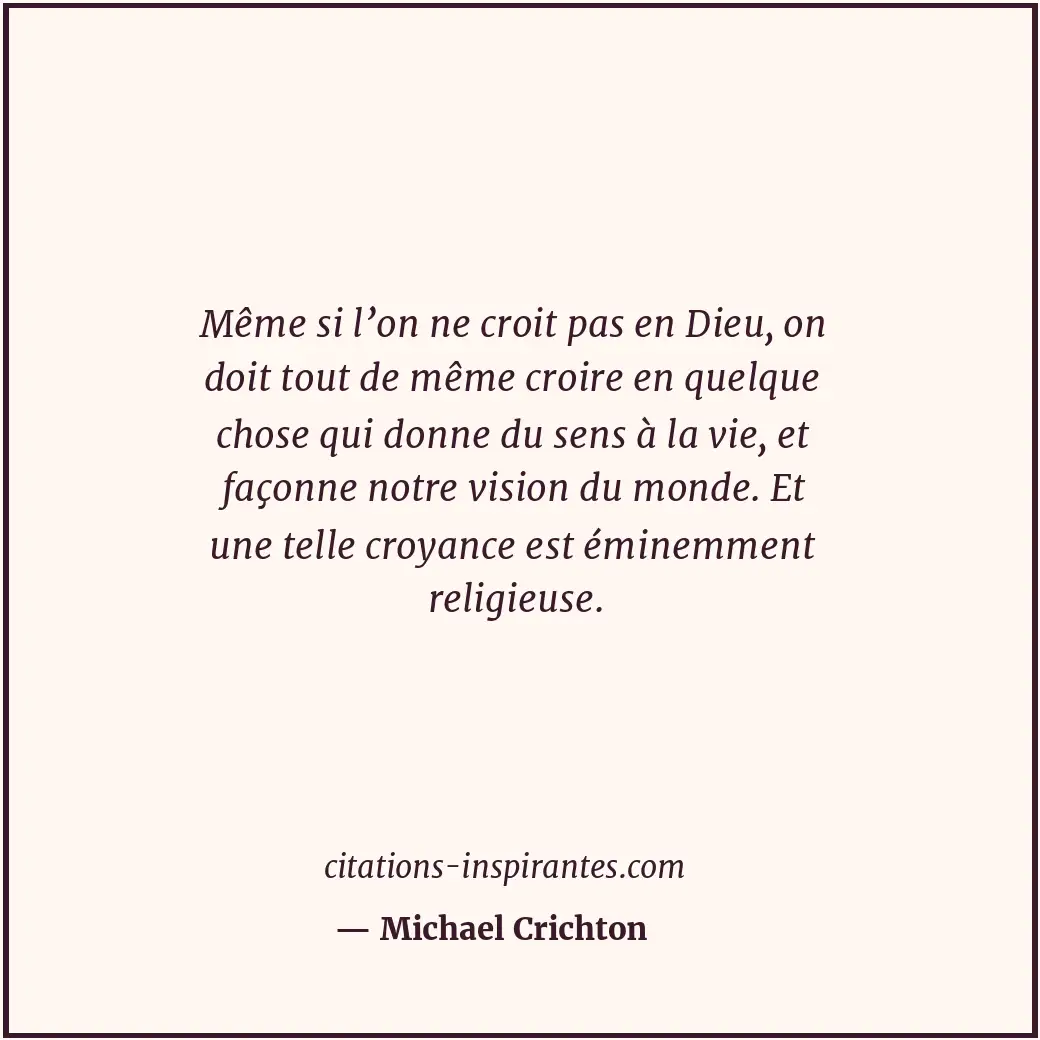 Même si l’on ne croit pas en Dieu, on doit tout de même croire en quelque chose... Citation de Michael Crichton