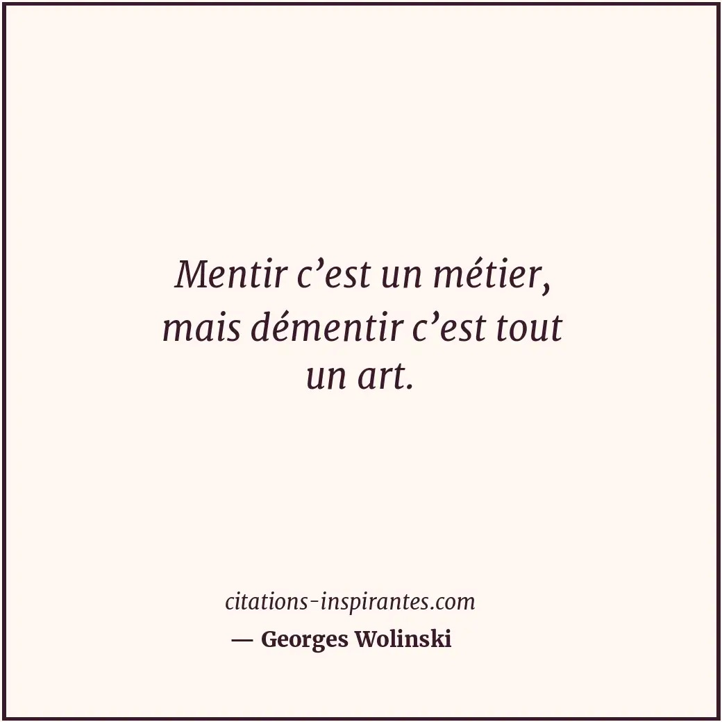 Mentir c’est un métier, mais démentir c’est tout un art. Citation de Georges Wolinski
