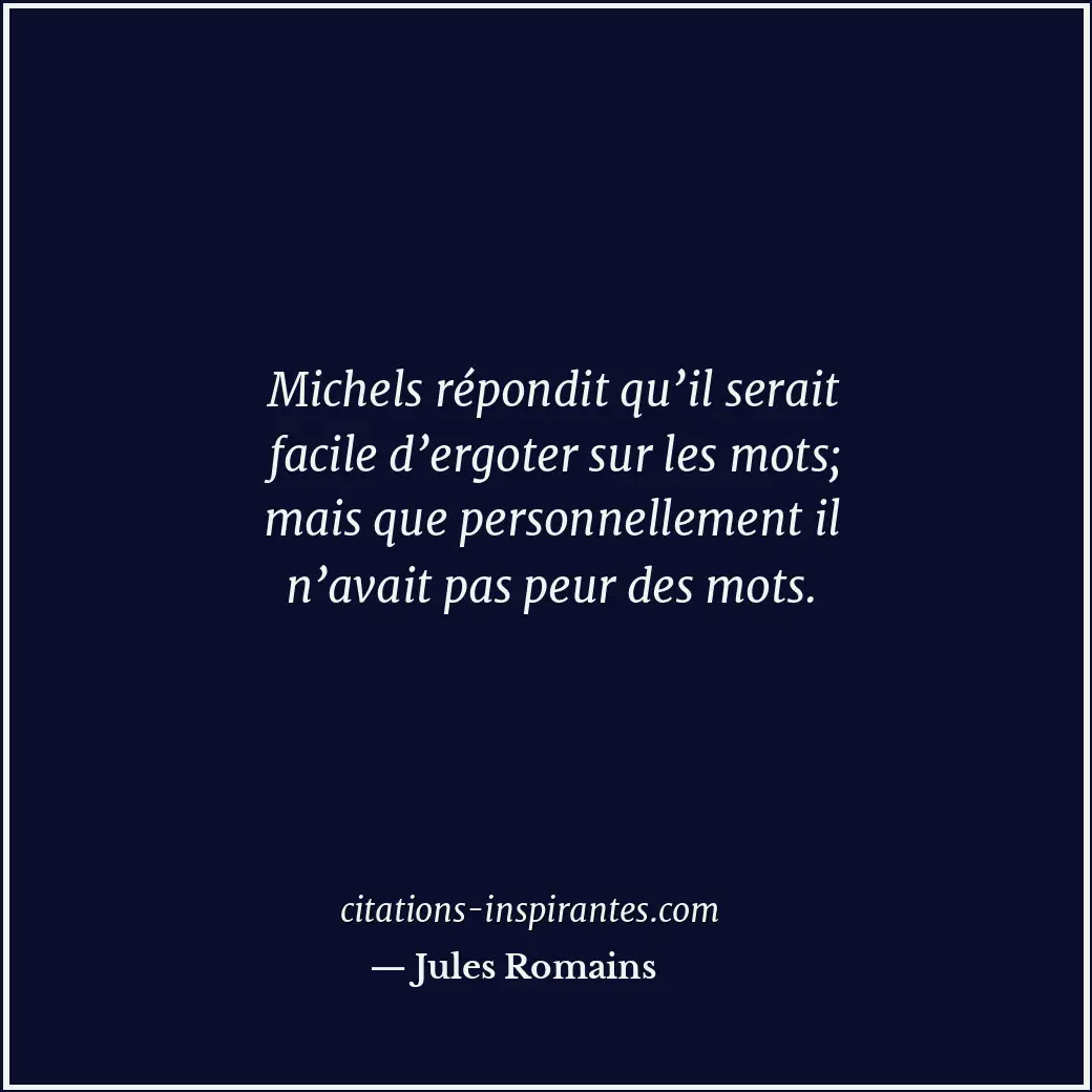 Michels répondit qu’il serait facile d’ergoter sur les mots; mais que personnell... Citation de Jules Romains