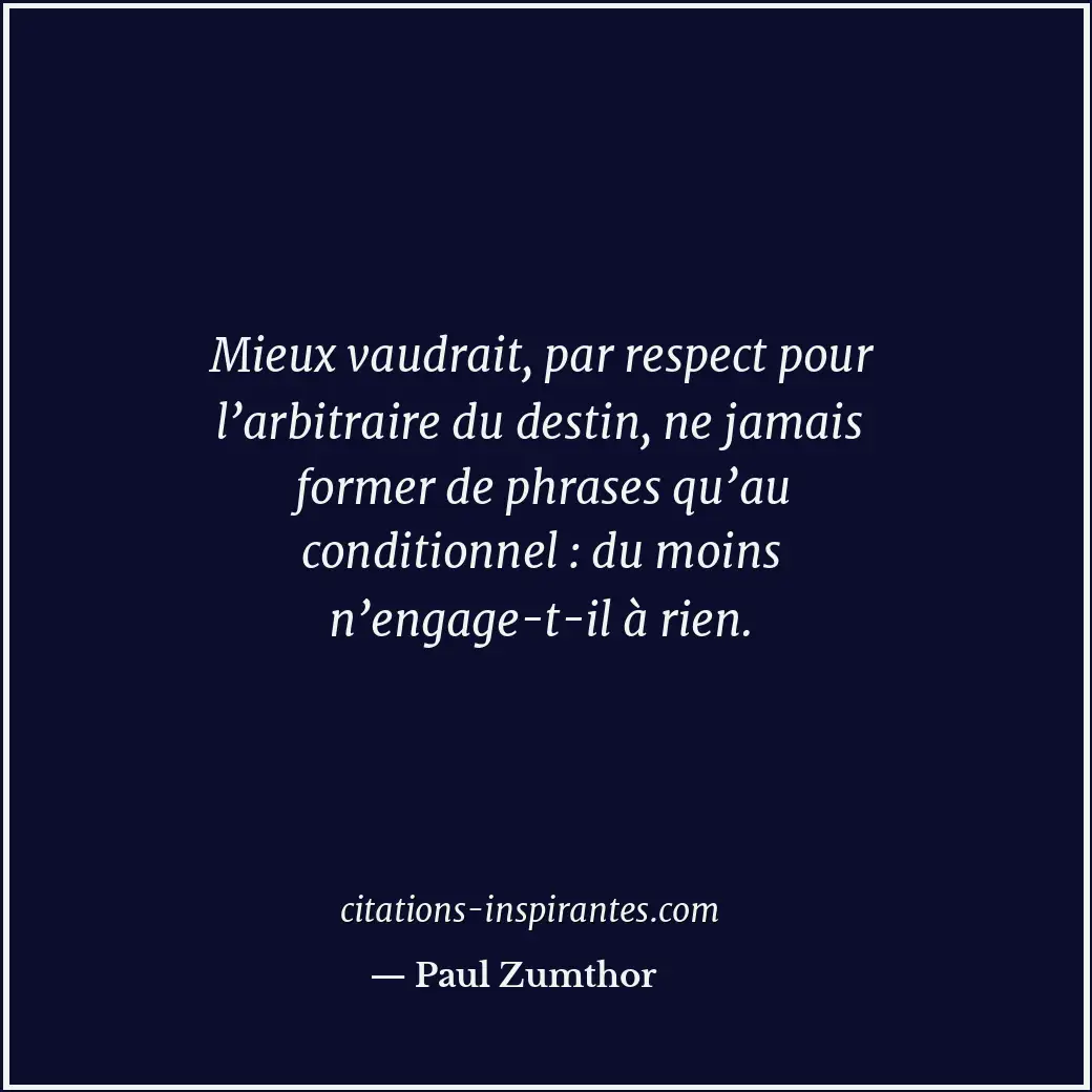 Mieux vaudrait, par respect pour l’arbitraire du destin, ne jamais former de phr... Citation de Paul Zumthor
