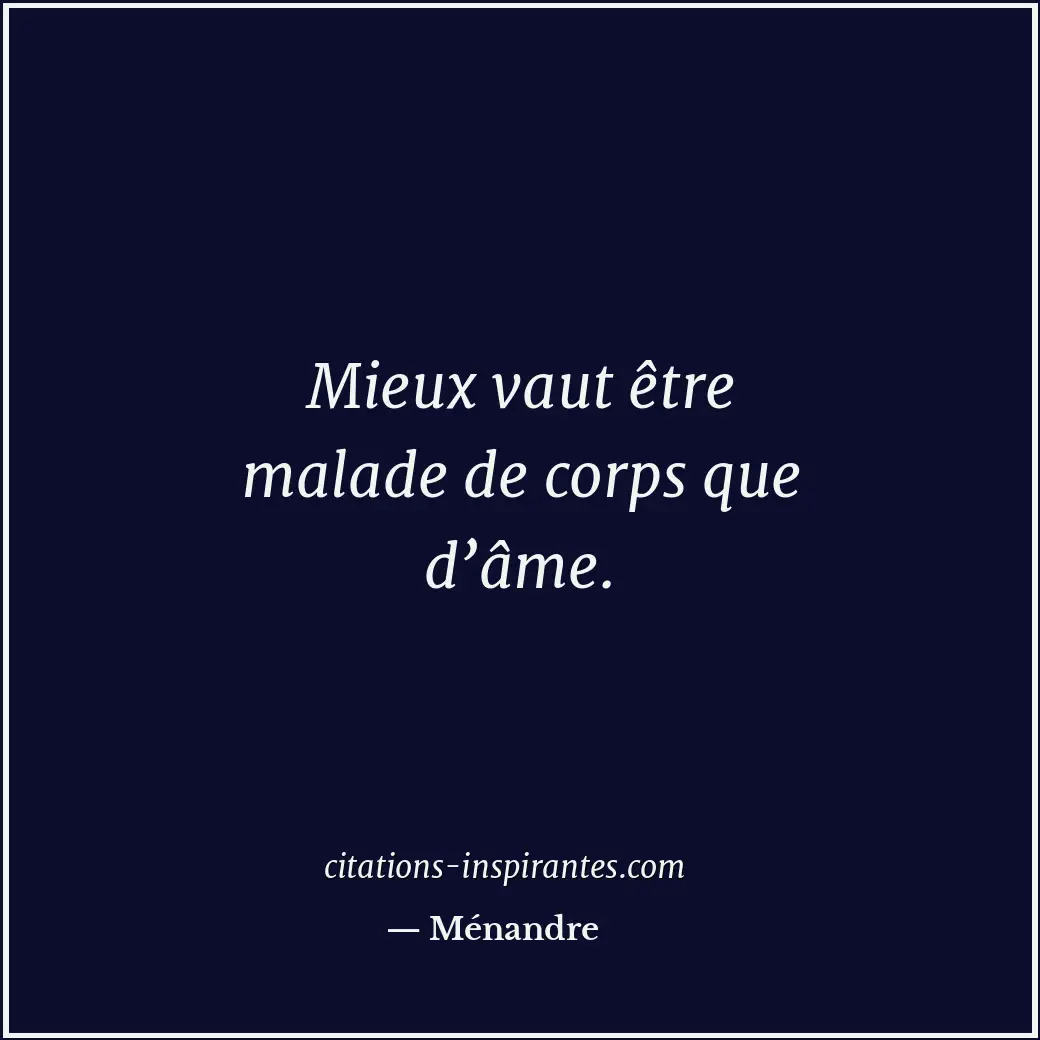 Mieux vaut être malade de corps que d’âme. Citation de Ménandre