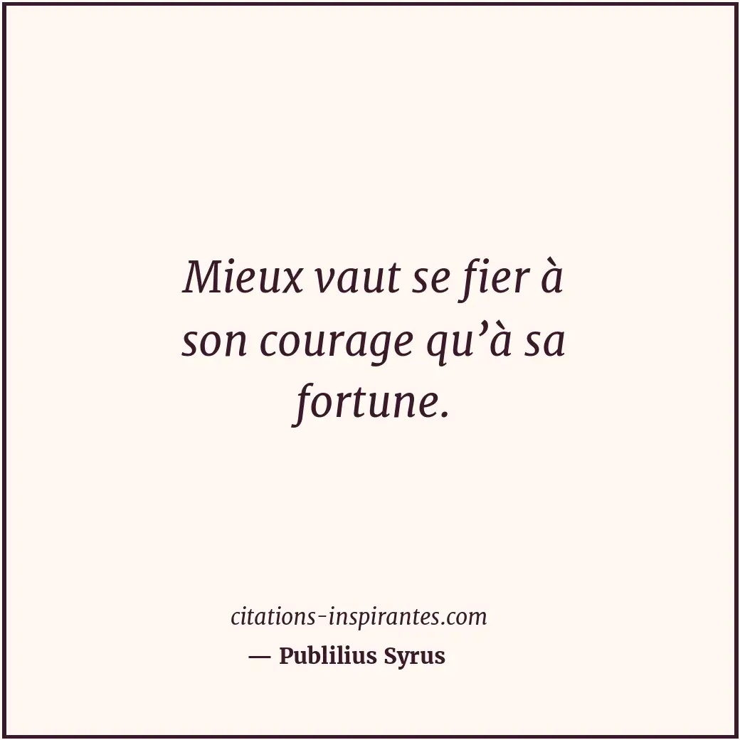 Mieux vaut se fier à son courage qu’à sa fortune. Citation de Publilius Syrus