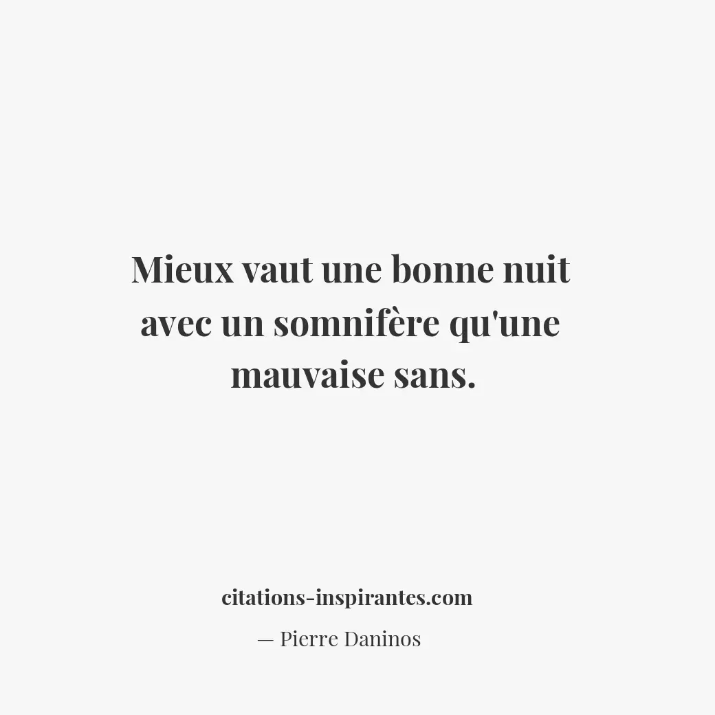 Mieux vaut une bonne nuit avec un somnifère qu’une mauvaise sans. Citation de Pierre Daninos