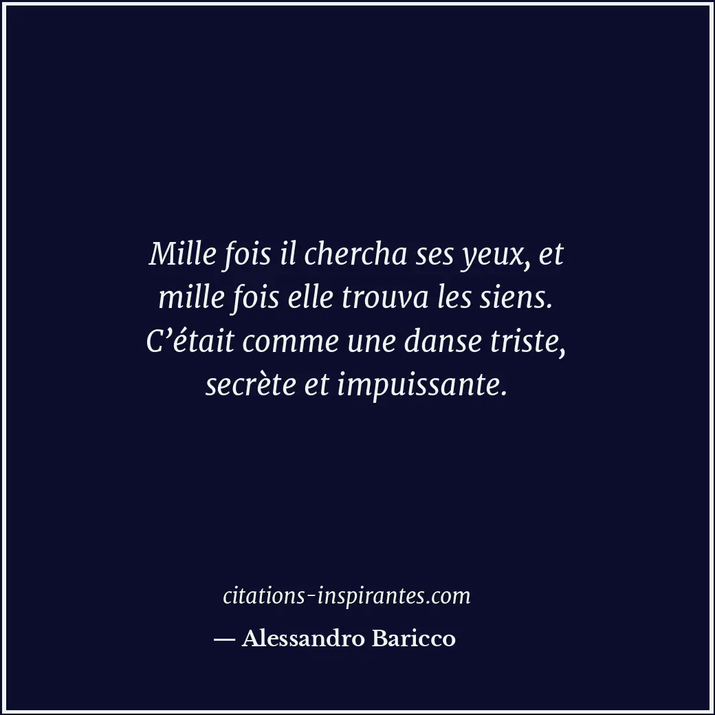 Mille fois il chercha ses yeux, et mille fois elle trouva les siens. C’était com... Citation de Alessandro Baricco