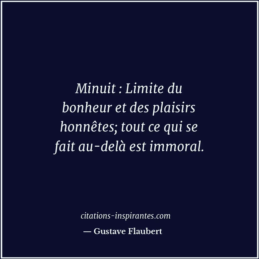 Minuit : Limite du bonheur et des plaisirs honnêtes; tout ce qui se fait au-delà... Citation de Gustave Flaubert