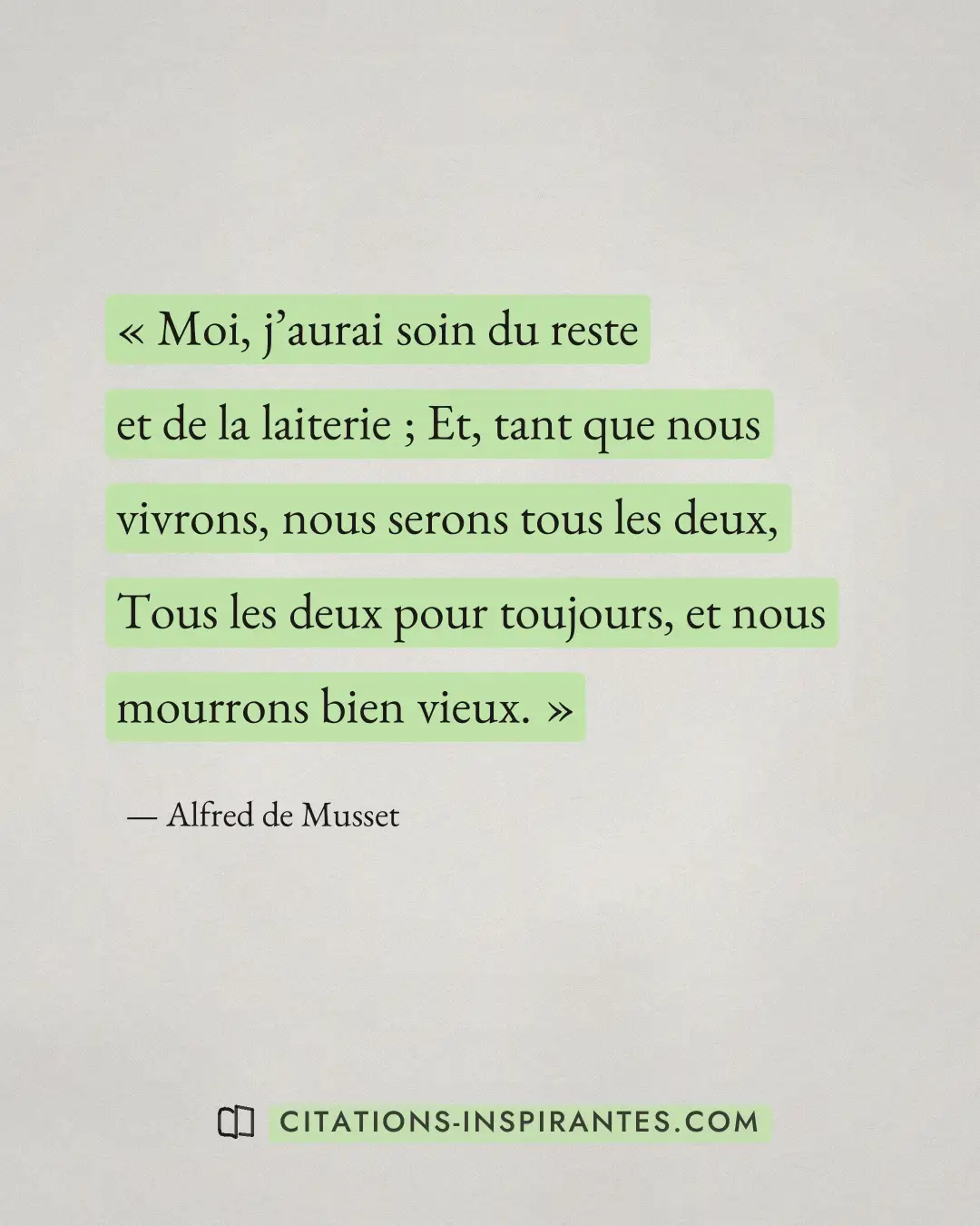 « Moi, j’aurai soin du reste et de la laiterie ; Et, tant que nous vivrons, nous serons tous les deux, Tous les... » — Alfred de Musset