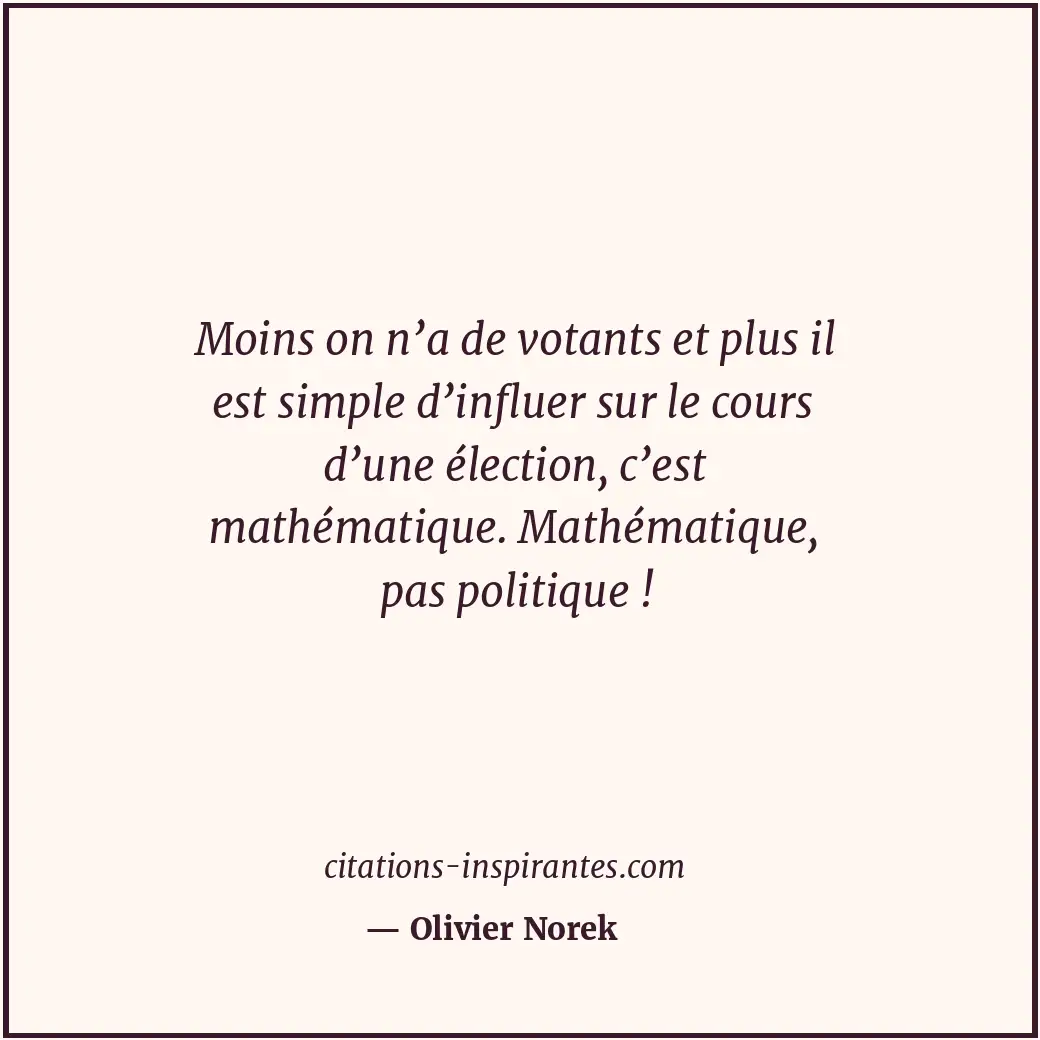 Moins on n’a de votants et plus il est simple d’influer sur le cours d’une élect... Citation de Olivier Norek