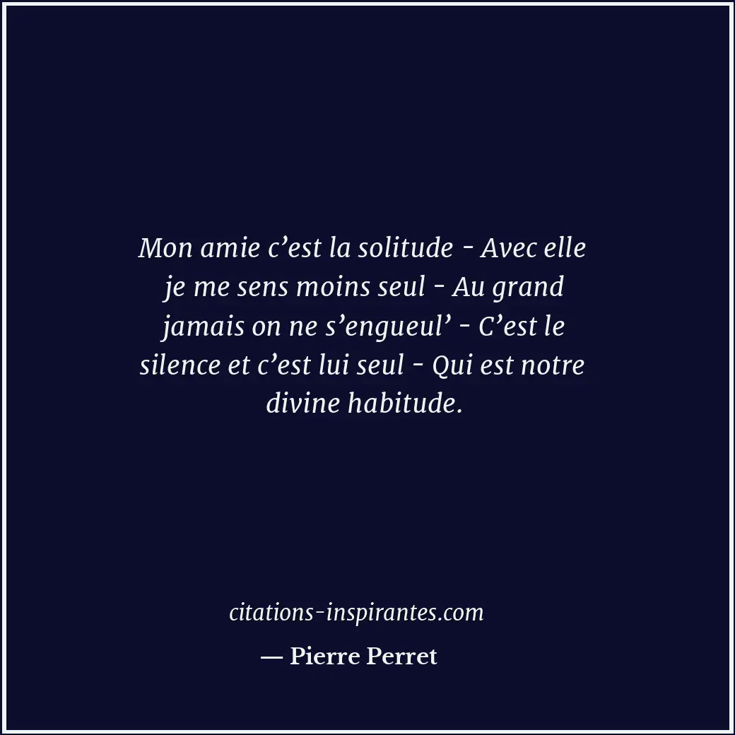 Mon amie c’est la solitude - Avec elle je me sens moins seul - Au grand jamais o... Citation de Pierre Perret