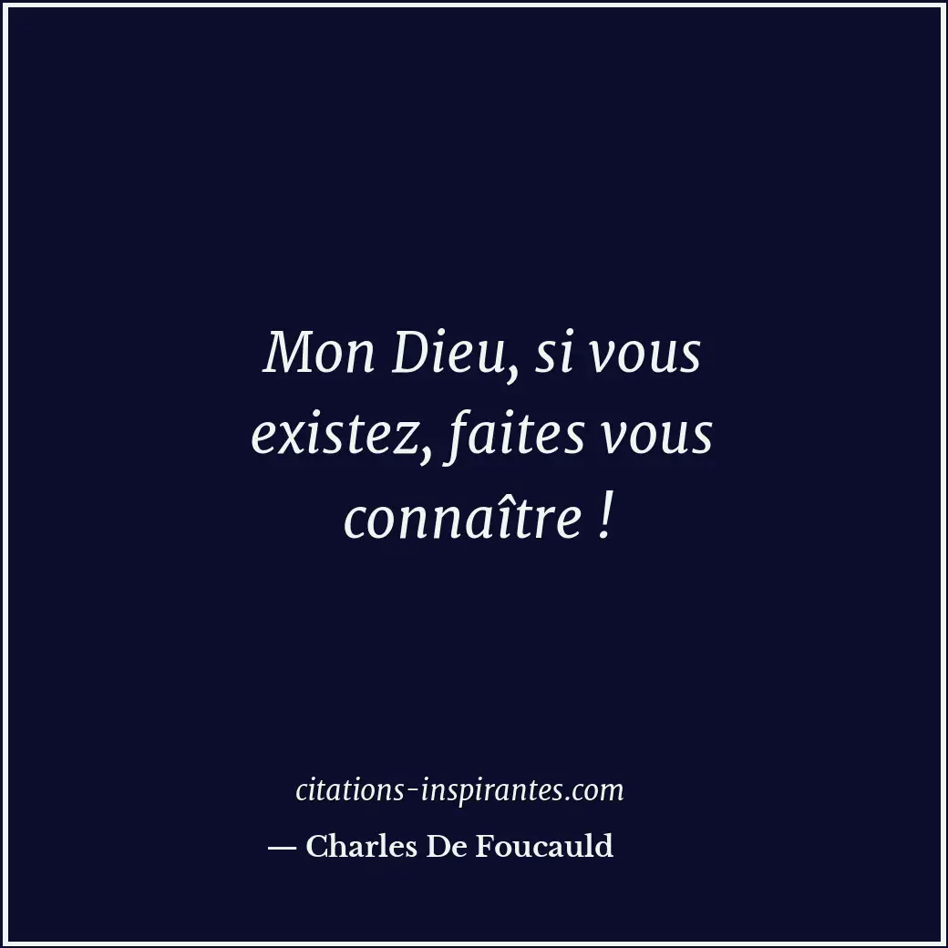 Mon Dieu, si vous existez, faites vous connaître ! Citation de Charles De Foucauld