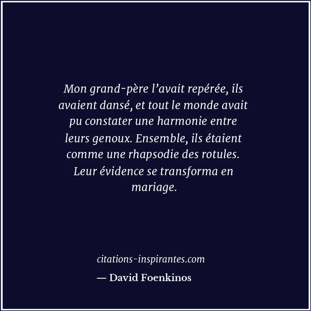 Mon grand-père l’avait repérée, ils avaient dansé, et tout le monde avait pu con... Citation de David Foenkinos