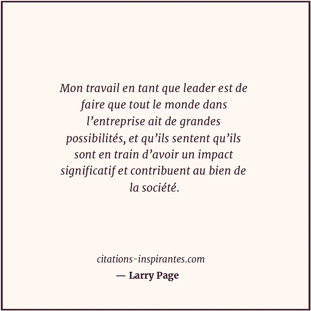 Mon travail en tant que leader est de faire que tout le monde dans l’entreprise... Citation de Larry Page