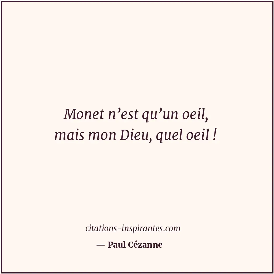 Monet n’est qu’un oeil, mais mon Dieu, quel oeil ! Citation de Paul Cézanne