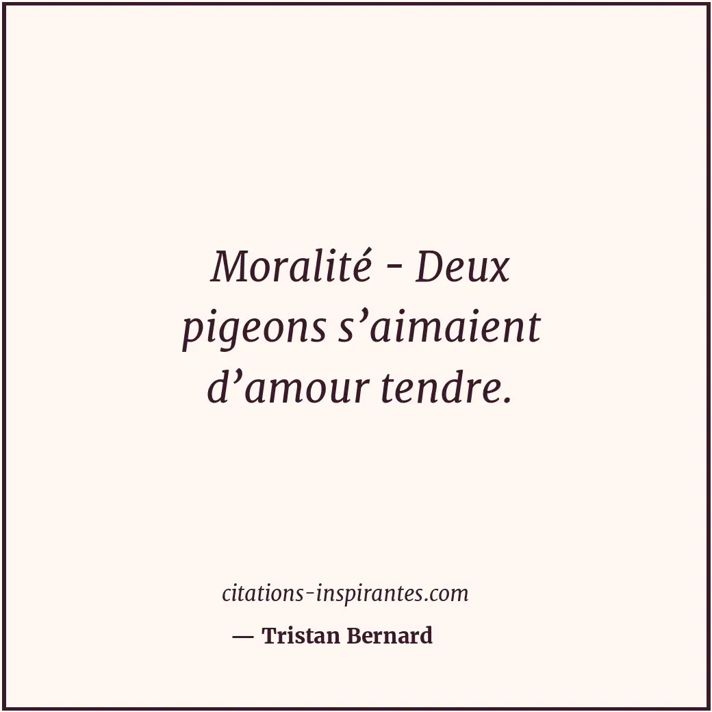 Moralité - Deux pigeons s’aimaient d’amour tendre. Citation de Tristan Bernard