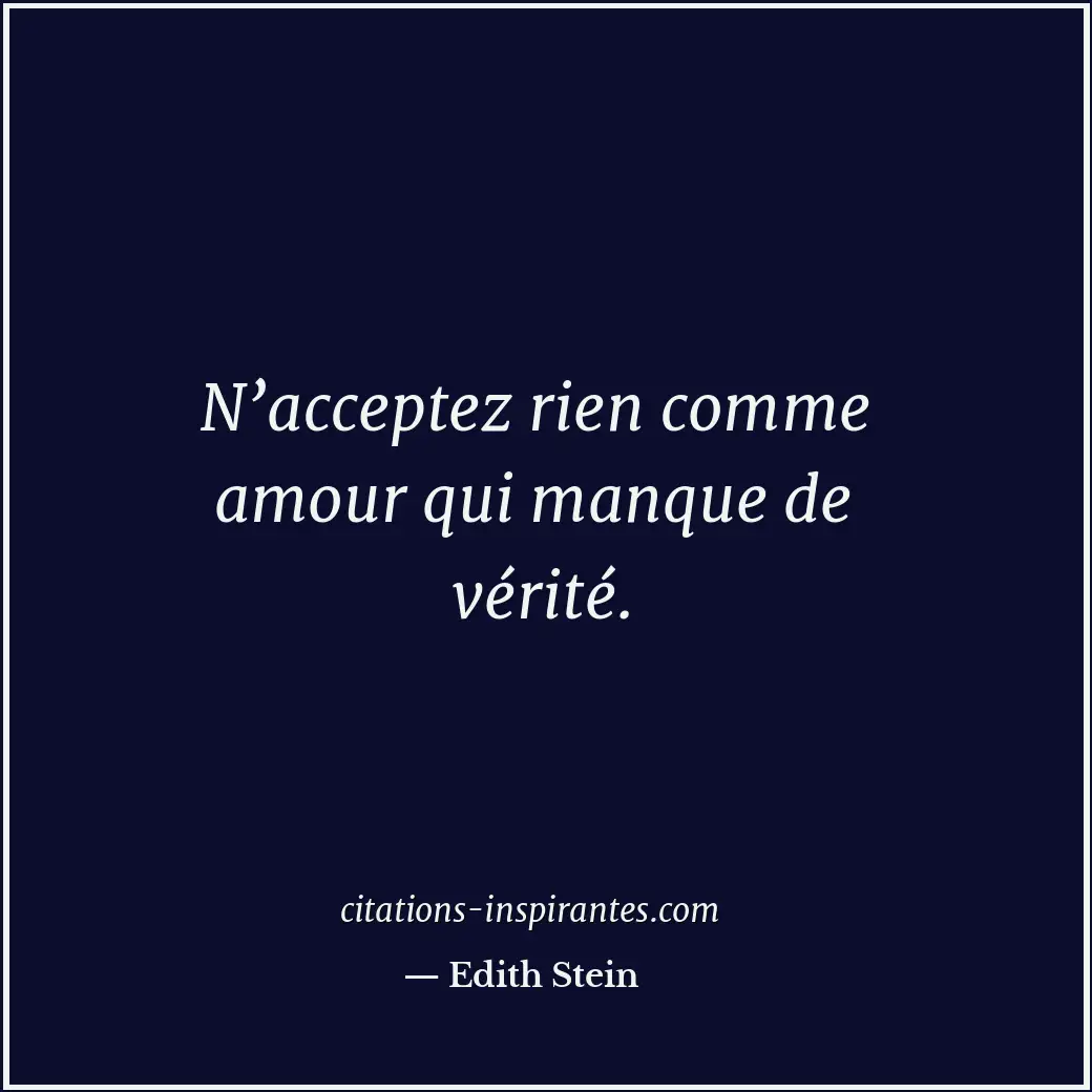 N’acceptez rien comme amour qui manque de vérité. Citation de Edith Stein