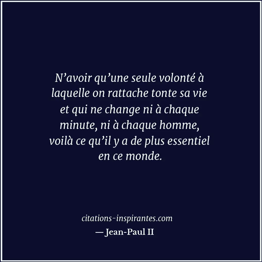 N’avoir qu’une seule volonté à laquelle on rattache tonte sa vie et qui ne chang... Citation de Jean-Paul II