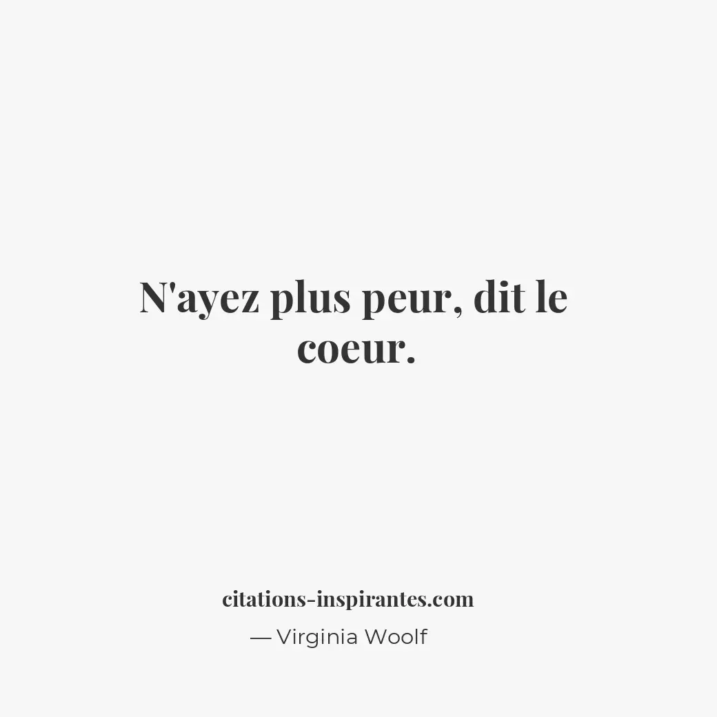 N’ayez plus peur, dit le coeur. Citation de Virginia Woolf