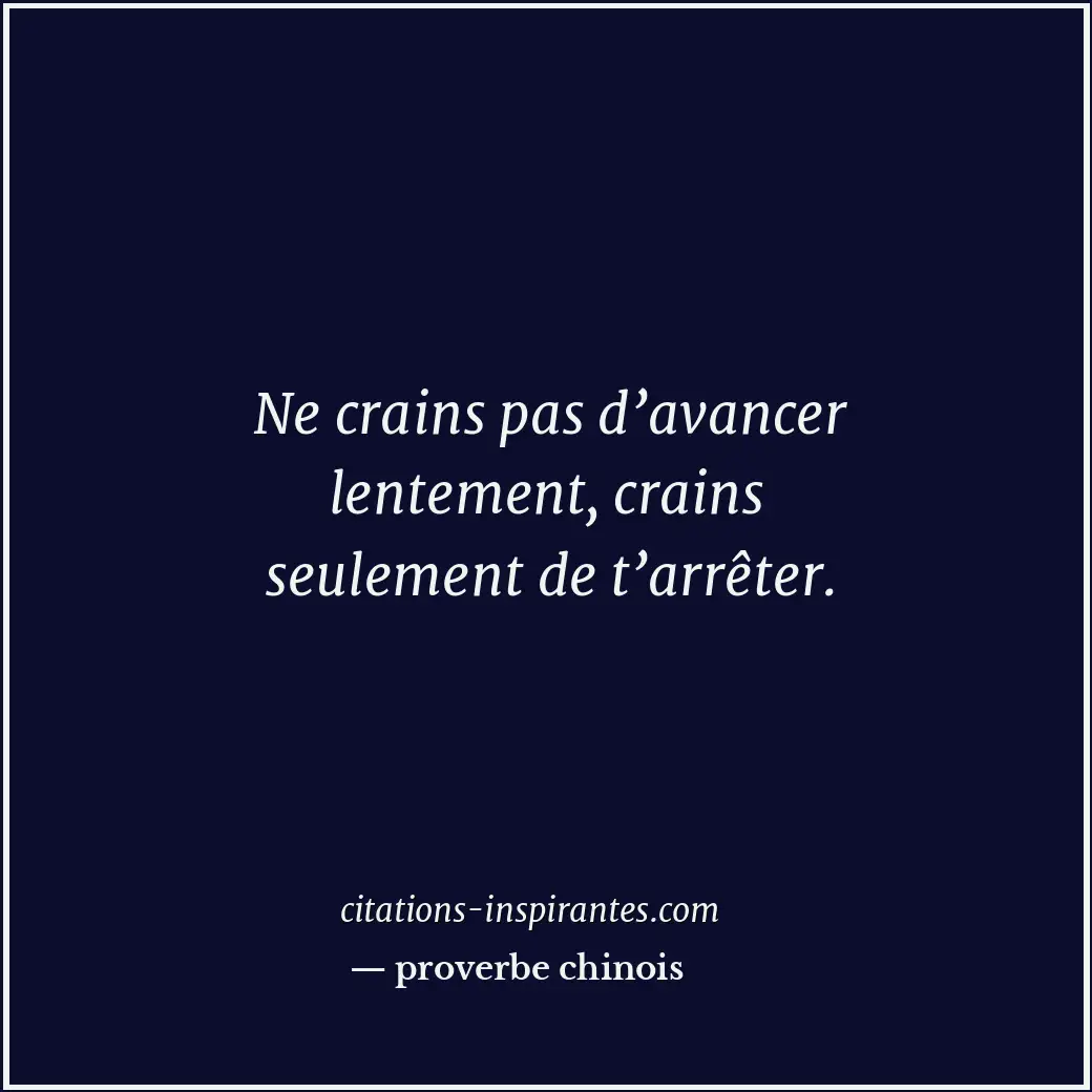 Ne crains pas d’avancer lentement, crains seulement de t’arrêter. Citation de proverbe chinois