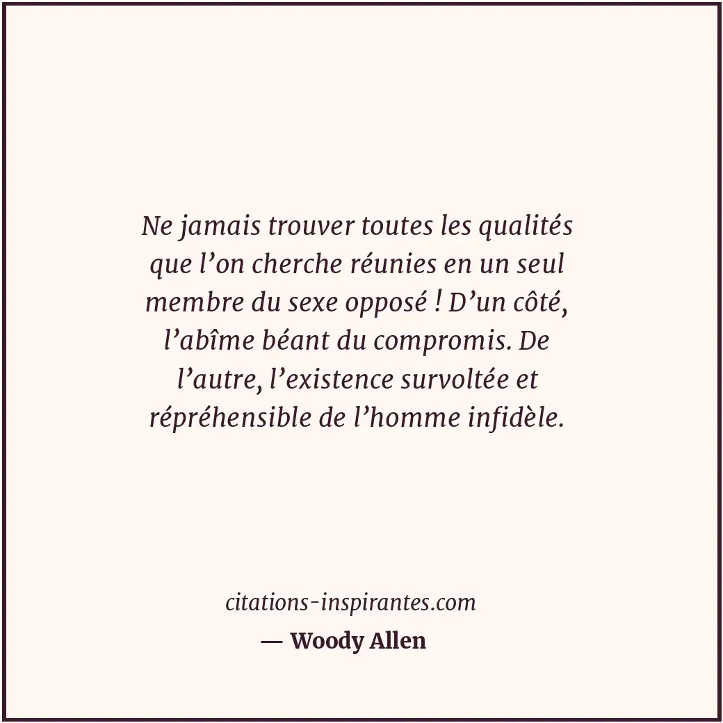 Ne jamais trouver toutes les qualités que l’on cherche réunies en un seul membre... Citation de Woody Allen
