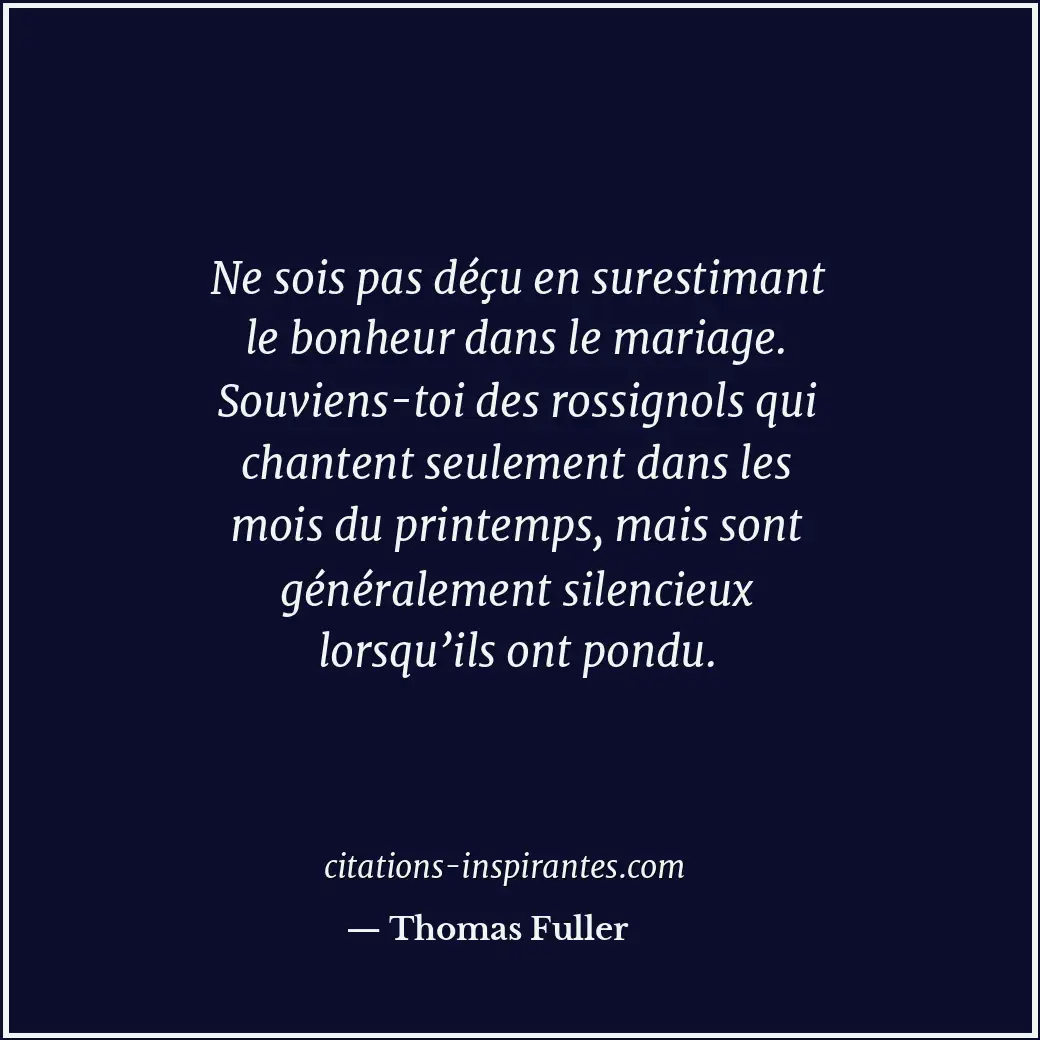 Ne sois pas déçu en surestimant le bonheur dans le mariage. Souviens-toi des ros... Citation de Thomas Fuller