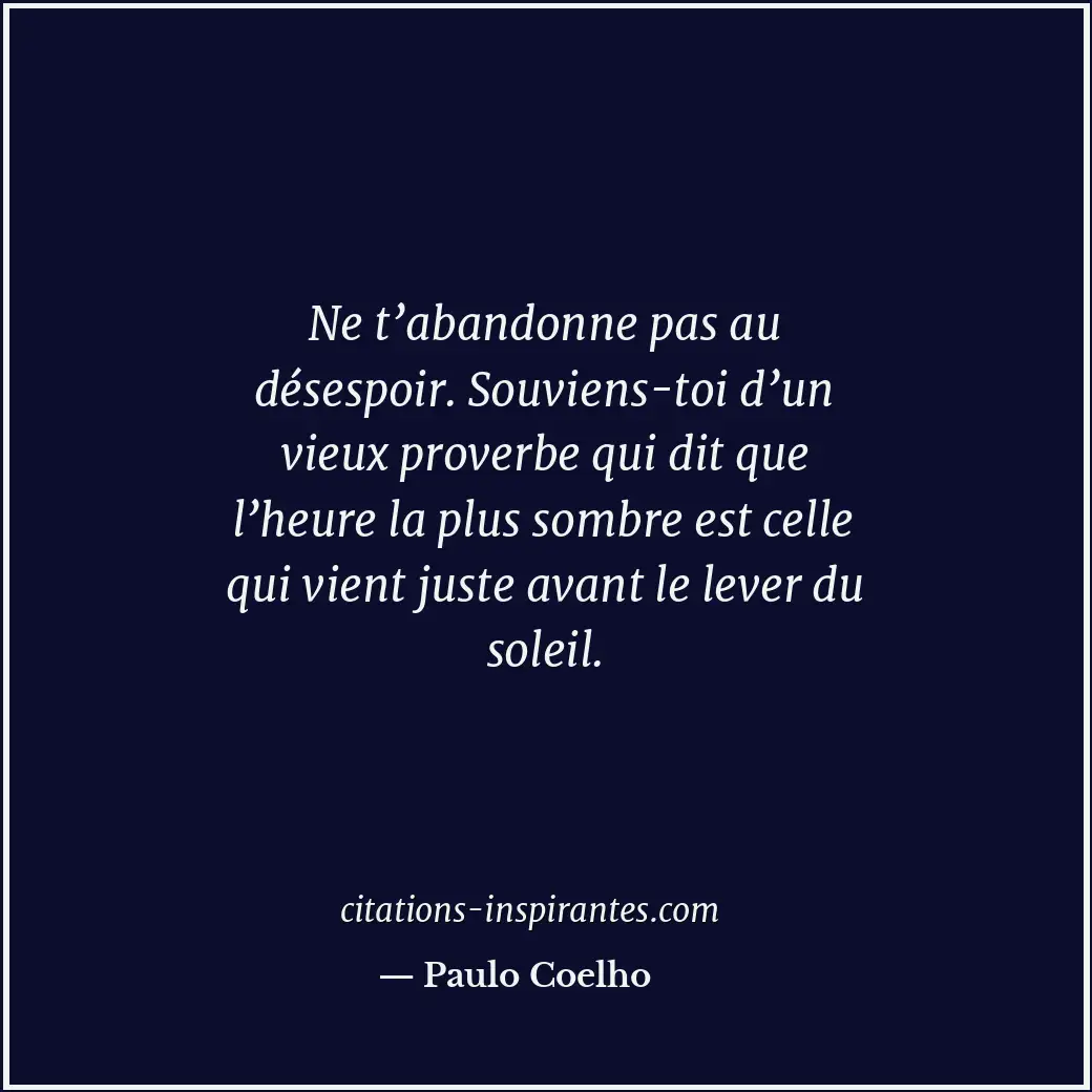 Ne t’abandonne pas au désespoir. Souviens-toi d’un vieux proverbe qui dit que l’... Citation de Paulo Coelho