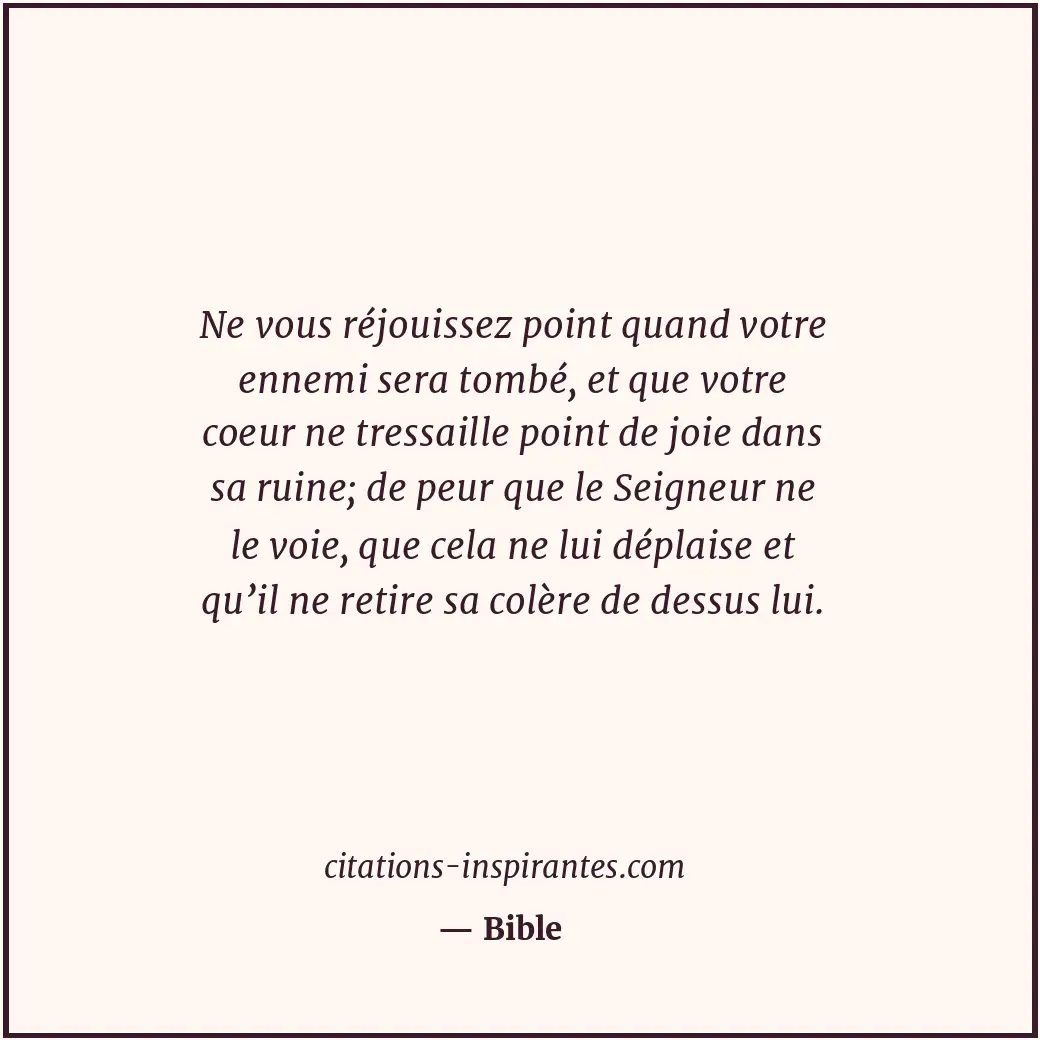 Ne vous réjouissez point quand votre ennemi sera tombé, et que votre coeur ne tr... Citation de Bible