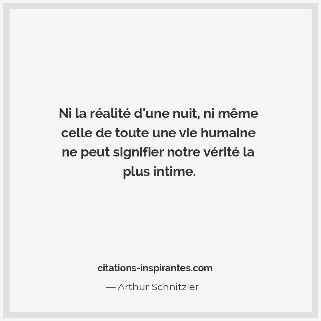 Ni la réalité d’une nuit, ni même celle de toute une vie humaine ne peut signifi... Citation de Arthur Schnitzler
