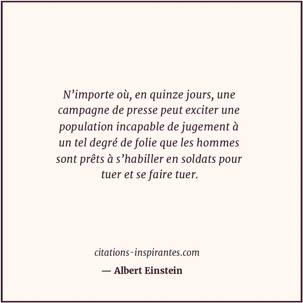 N’importe où, en quinze jours, une campagne de presse peut exciter une populatio... Citation de Albert Einstein