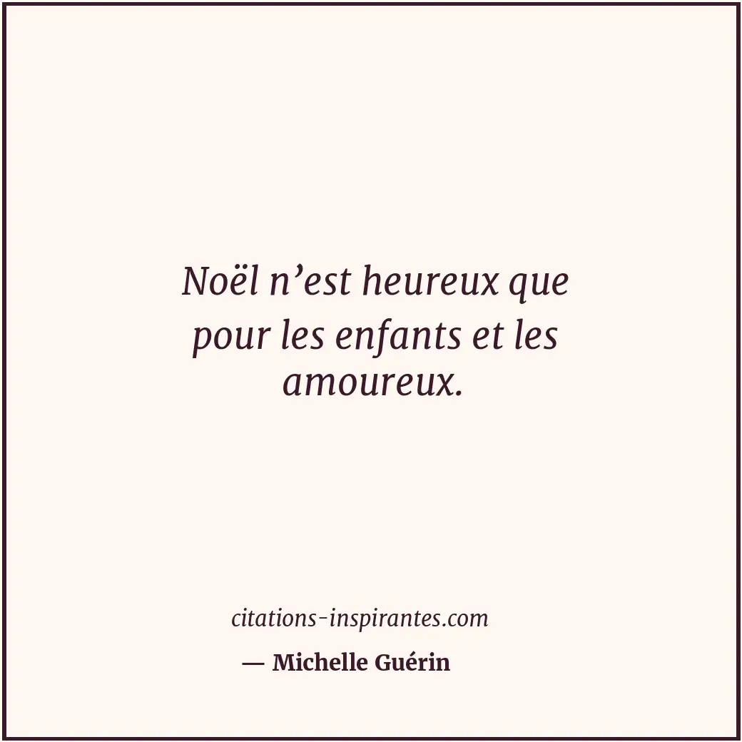 Noël n’est heureux que pour les enfants et les amoureux. Citation de Michelle Guérin