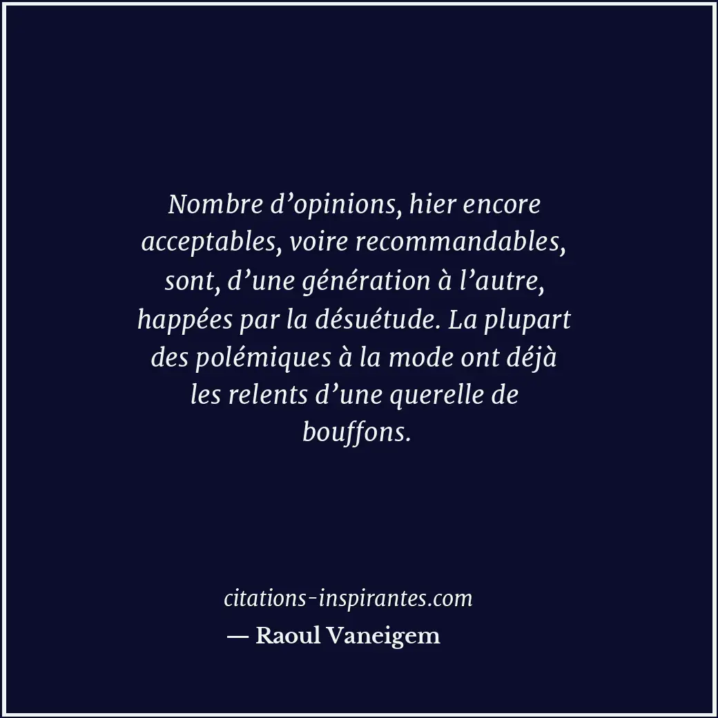 Nombre d’opinions, hier encore acceptables, voire recommandables, sont, d’une gé... Citation de Raoul Vaneigem