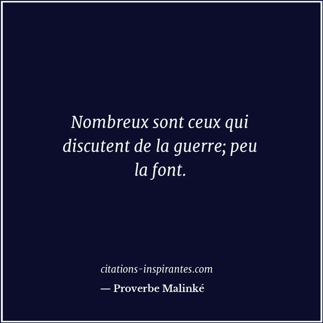 Nombreux sont ceux qui discutent de la guerre; peu la font. Citation de Proverbe Malinké