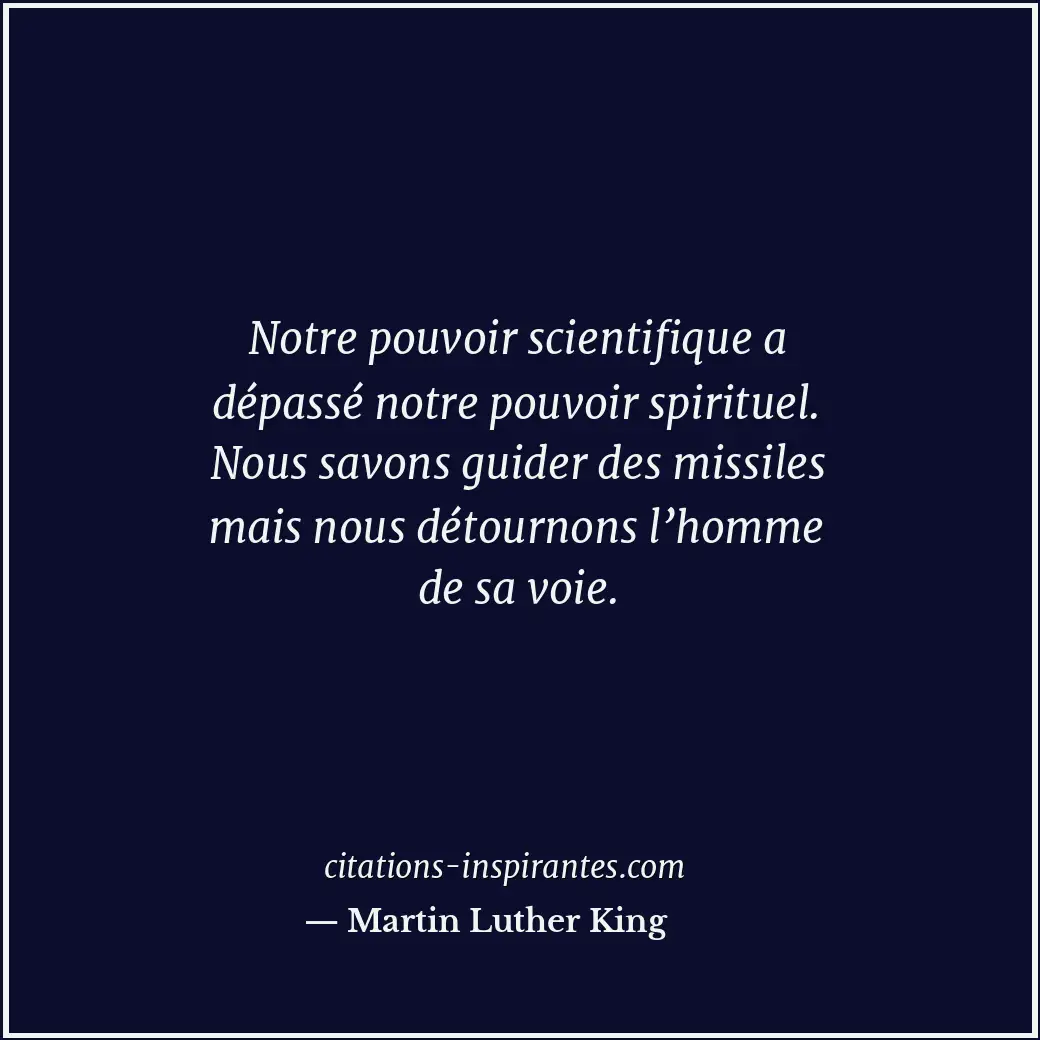 Notre pouvoir scientifique a dépassé notre pouvoir spirituel. Nous savons guider... Citation de Martin Luther King