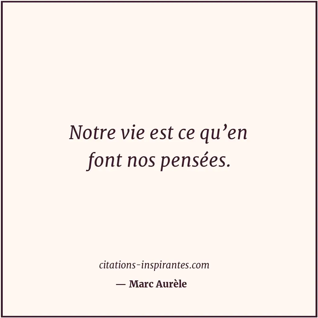 Notre vie est ce qu’en font nos pensées. Citation de Marc Aurèle