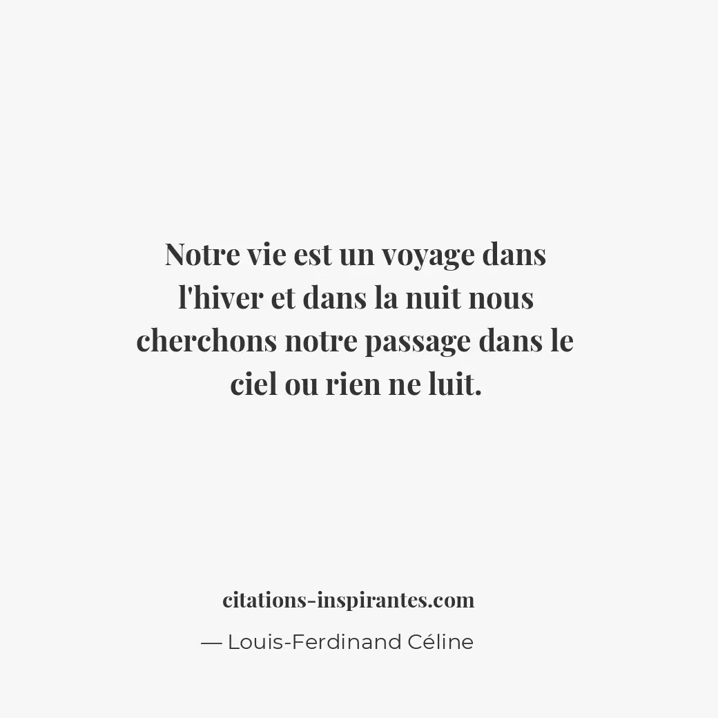 Notre vie est un voyage dans l’hiver et dans la nuit nous cherchons notre passag... Citation de Louis-Ferdinand Céline
