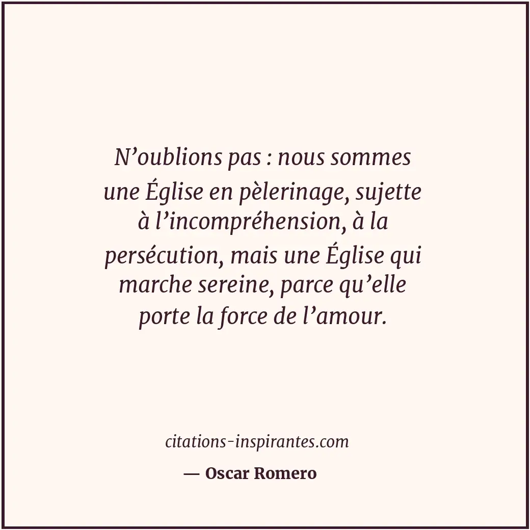 N’oublions pas : nous sommes une Église en pèlerinage, sujette à l’incompréhensi... Citation de Oscar Romero