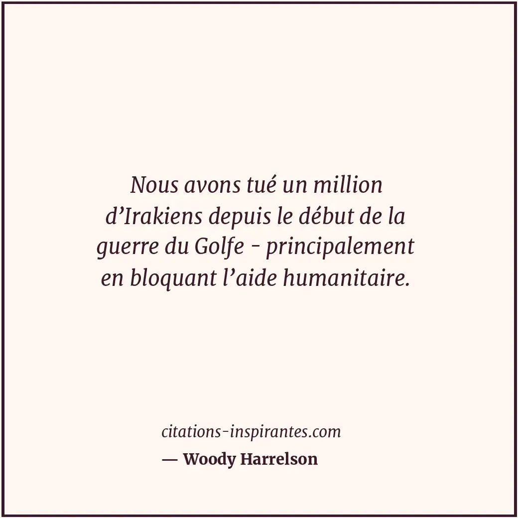 Nous avons tué un million d’Irakiens depuis le début de la guerre du Golfe - pri... Citation de Woody Harrelson