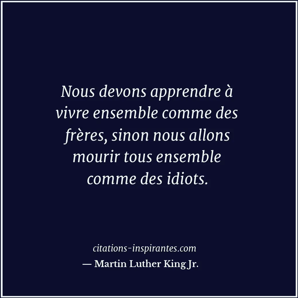 Nous devons apprendre à vivre ensemble comme des frères, sinon nous allons mouri... Citation de Martin Luther King Jr.