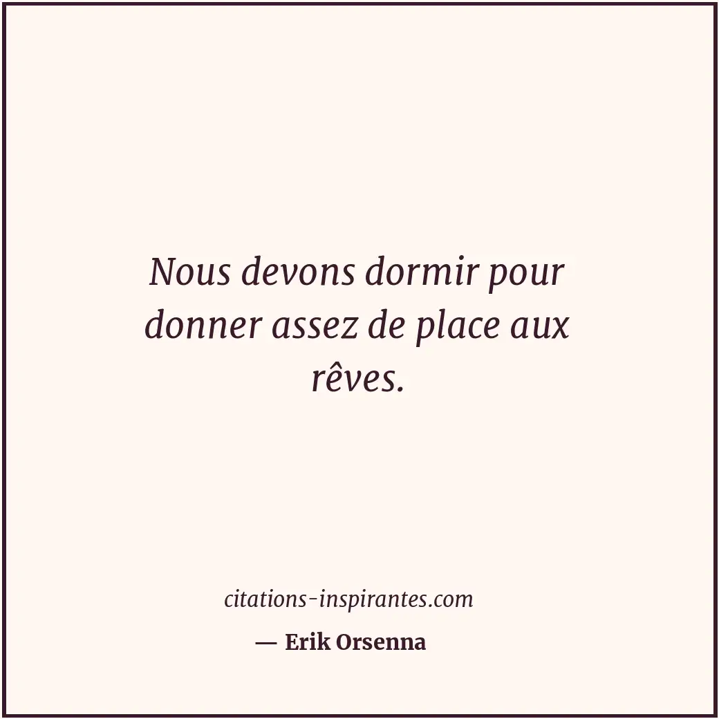 Nous devons dormir pour donner assez de place aux rêves. Citation de Erik Orsenna