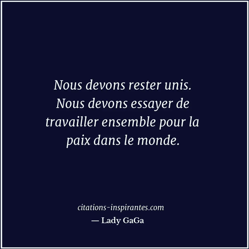 Nous devons rester unis. Nous devons essayer de travailler ensemble pour la paix... Citation de Lady GaGa