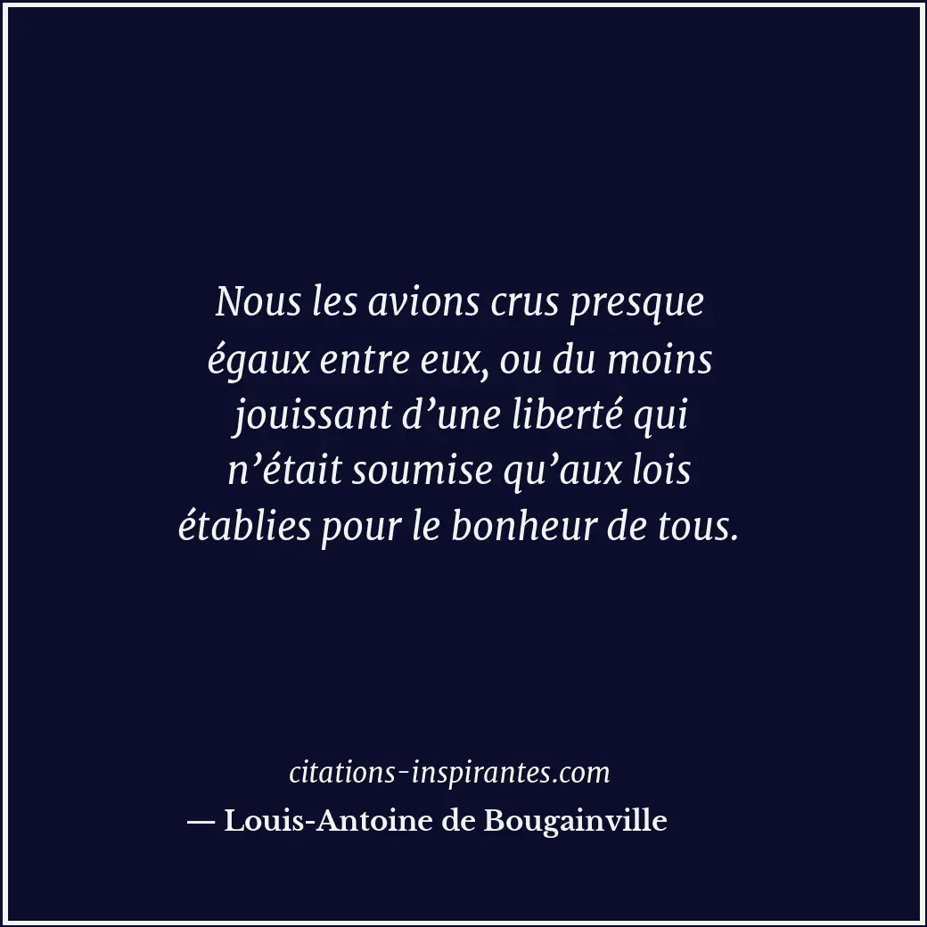 Nous les avions crus presque égaux entre eux, ou du moins jouissant d’une libert... Citation de Louis-Antoine de Bougainville