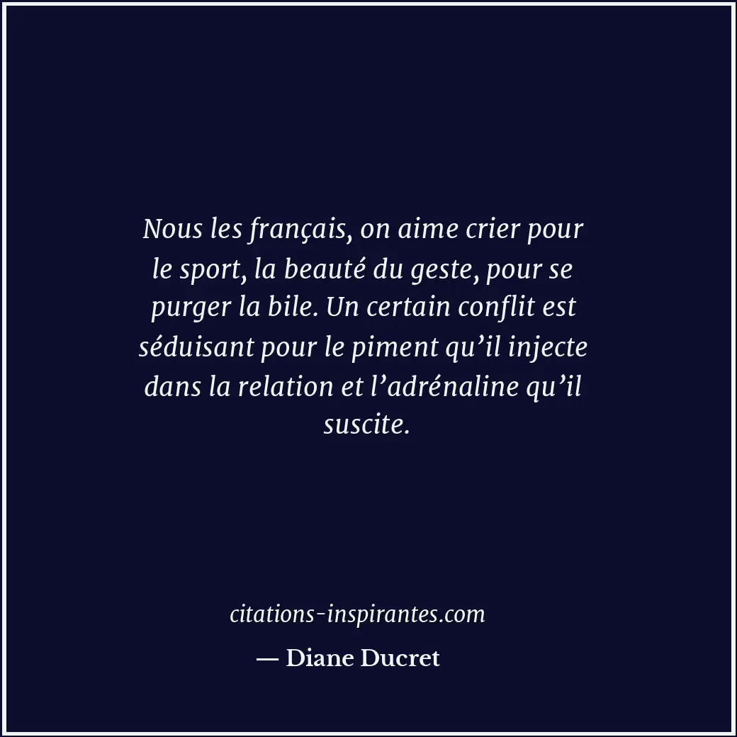 Nous les français, on aime crier pour le sport, la beauté du geste, pour se purg... Citation de Diane Ducret