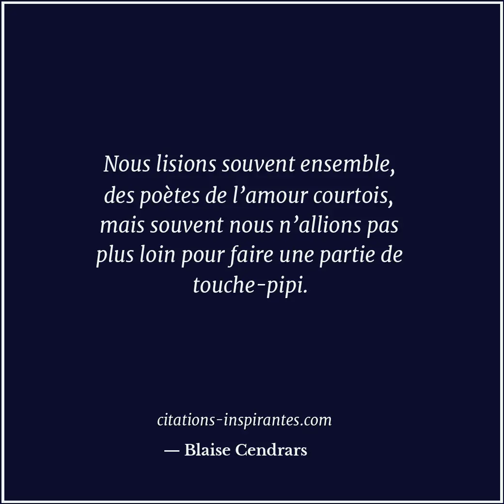 Nous lisions souvent ensemble, des poètes de l’amour courtois, mais souvent nous... Citation de Blaise Cendrars