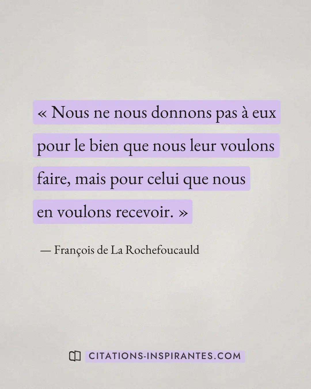 « Nous ne nous donnons pas à eux pour le bien que nous leur voulons faire, mais pour celui que nous en voulons r... » — François de La Rochefoucauld
