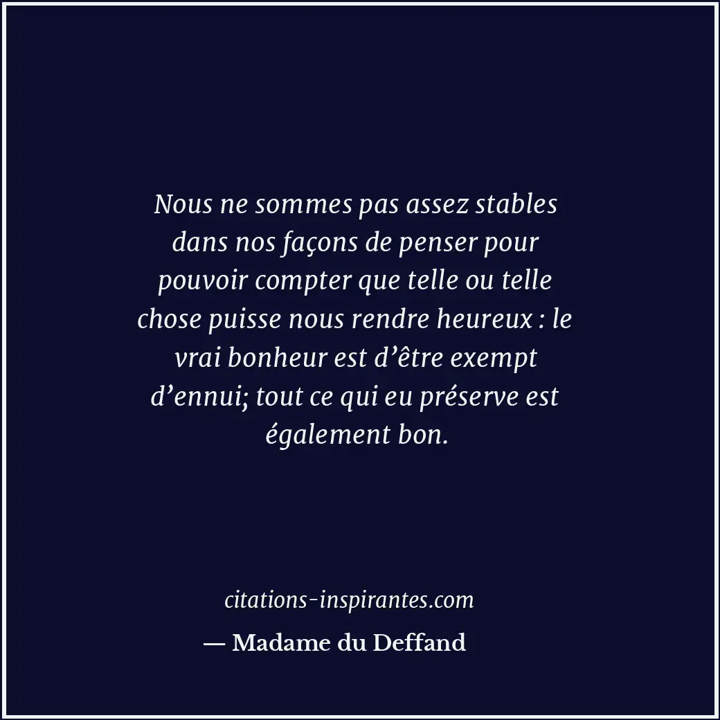Nous ne sommes pas assez stables dans nos façons de penser pour pouvoir compter... Citation de Madame du Deffand