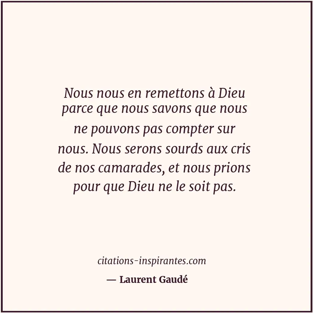 Nous nous en remettons à Dieu parce que nous savons que nous ne pouvons pas comp... Citation de Laurent Gaudé