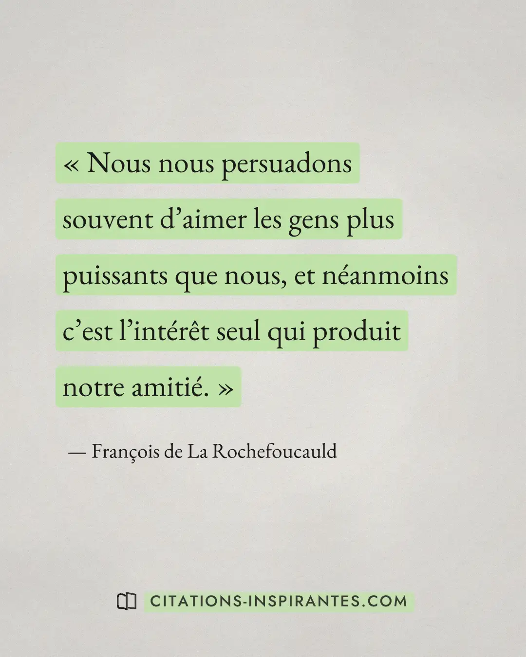 « Nous nous persuadons souvent d’aimer les gens plus puissants que nous, et néanmoins c’est l’intérêt seul qui p... » — François de La Rochefoucauld