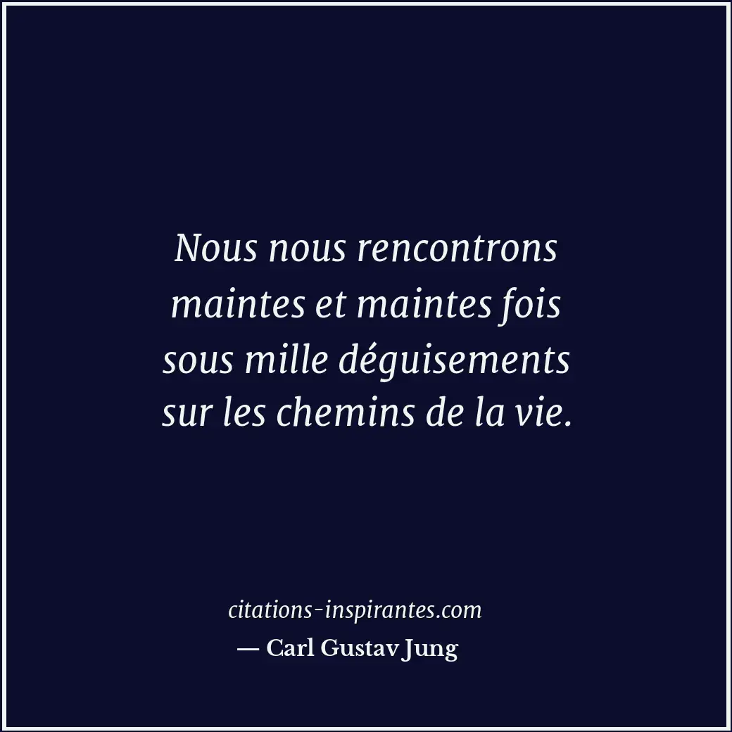Nous nous rencontrons maintes et maintes fois sous mille déguisements sur les ch... Citation de Carl Gustav Jung
