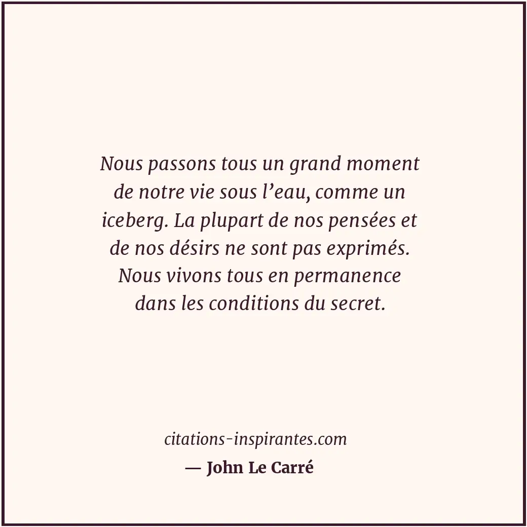 Nous passons tous un grand moment de notre vie sous l’eau, comme un iceberg. La... Citation de John Le Carré