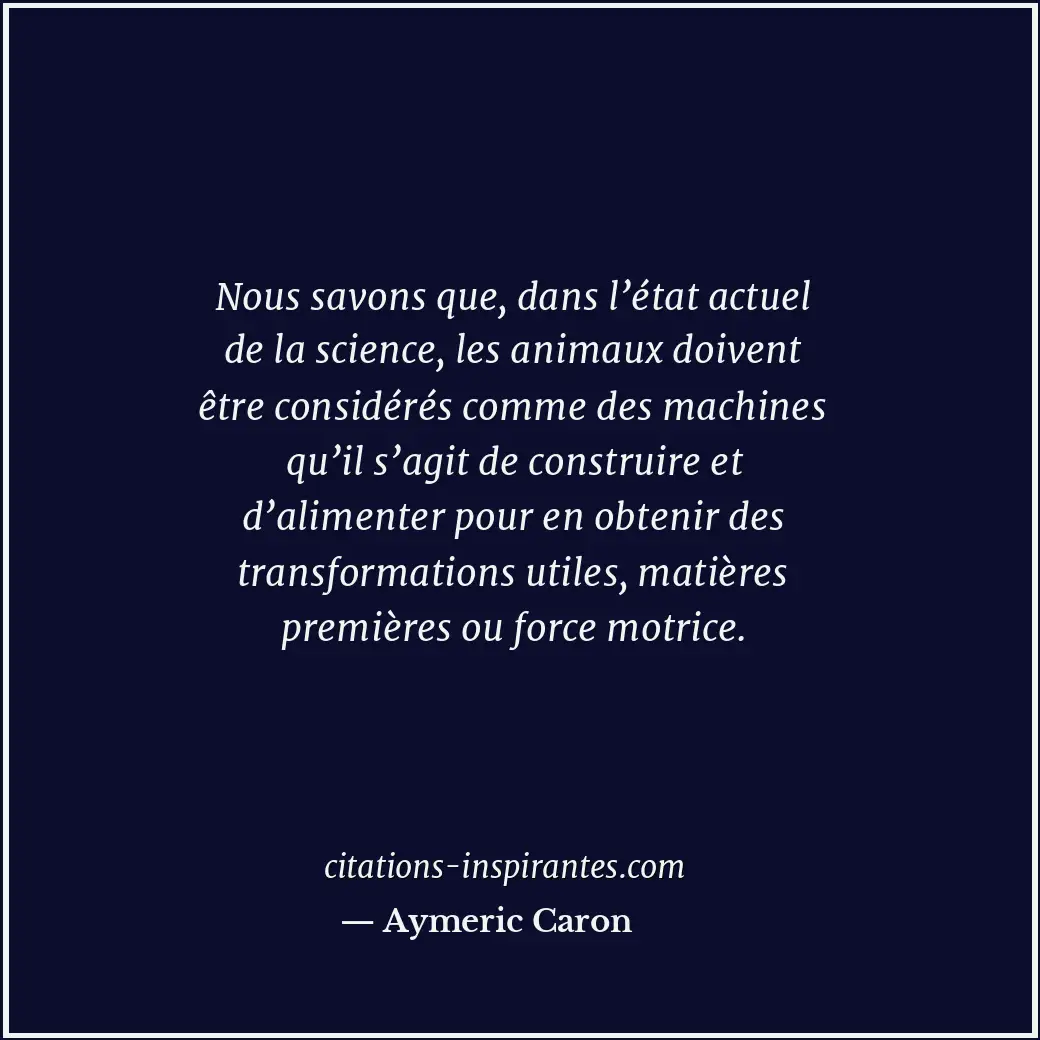 Nous savons que, dans l’état actuel de la science, les animaux doivent être cons... Citation de Aymeric Caron