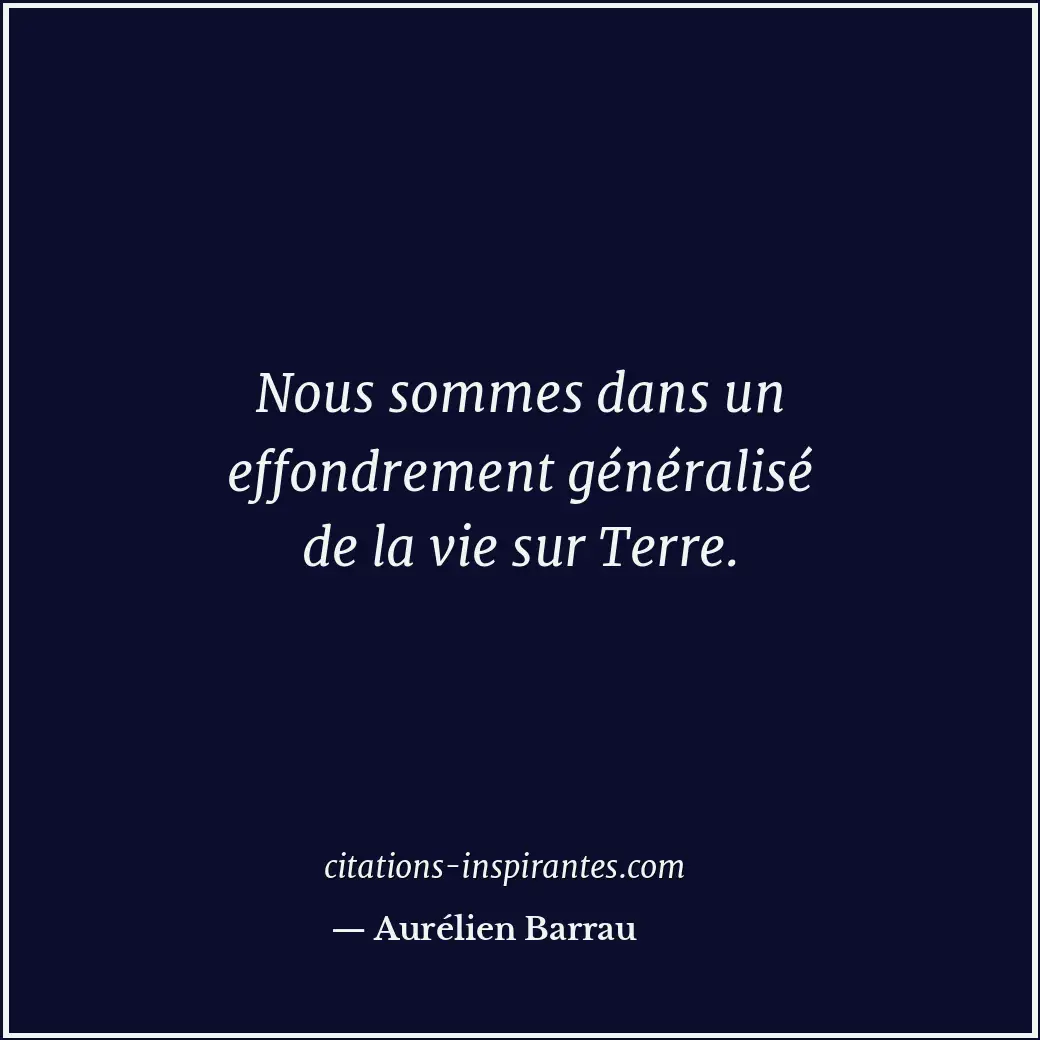 Nous sommes dans un effondrement généralisé de la vie sur Terre. Citation de Aurélien Barrau